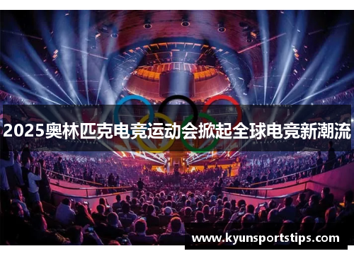2025奥林匹克电竞运动会掀起全球电竞新潮流