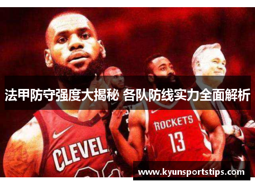 法甲防守强度大揭秘 各队防线实力全面解析